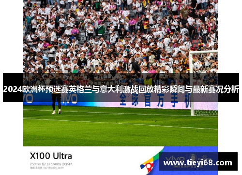 2024欧洲杯预选赛英格兰与意大利激战回放精彩瞬间与最新赛况分析