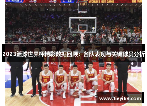 2023篮球世界杯精彩数据回顾：各队表现与关键球员分析