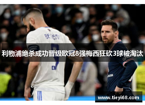 利物浦绝杀成功晋级欧冠8强梅西狂砍3球被淘汰