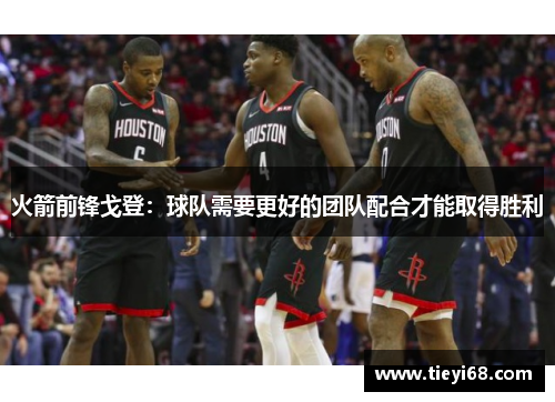 火箭前锋戈登：球队需要更好的团队配合才能取得胜利