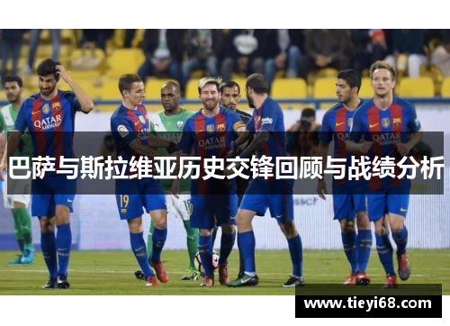 巴萨与斯拉维亚历史交锋回顾与战绩分析